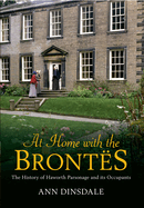 At Home with the Brontes: The History of Haworth Parsonage & Its Occupants