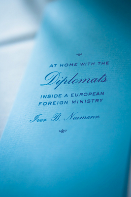 At Home with the Diplomats: Inside a European Foreign Ministry - Neumann, Iver B.