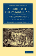 At Home with the Patagonians: A Year's Wanderings Over Untrodden Ground from the Straits of Magellan to the Rio Negro