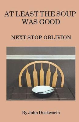 At Least the Soup Was Good: Next Stop Oblivion - Duckworth, John