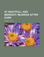 At Nightfall and Midnight: Musings After Dark