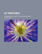 At Pretoria: A Companion Volume to Towards Pretoria - Ralph, Julian