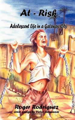 At - Risk: Adolescent Life in a Gateway City - Rodriguez, Roger