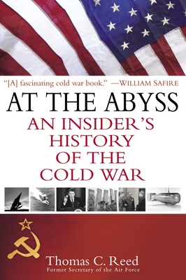 At the Abyss: An Insider's History of the Cold War - Reed, Thomas
