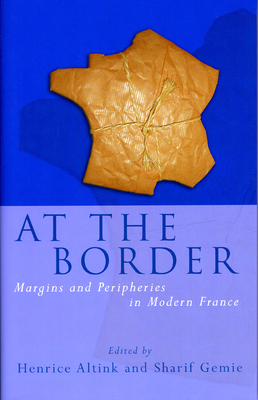 At the Border: Margins and Peripheries in Modern France - Gemie, Sharif (Editor), and Altink, Henrice (Editor)