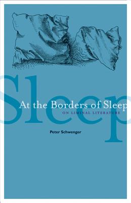At the Borders of Sleep: On Liminal Literature - Schwenger, Peter, Professor