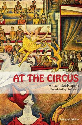 At the Circus: (bilingual edition) - Kuprin, Alexander, and Brody, Lise (Translated by)