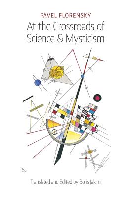 At the Crossroads of Science & Mysticism: On the Cultural-Historical Place and Premises of the Christian World-Understanding - Florensky, Pavel, and Jakim, Boris (Translated by)