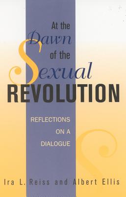 At the Dawn of the Sexual Revolution: Reflections on a Dialogue - Reiss, Ira L, and Ellis, Albert, Dr., PhD