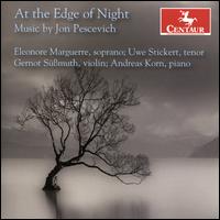 At the Edge of Night: Music by Jon Pescevich - Andreas Korn (piano); Eleonore Marguerre (soprano); Gernot Sussmuth (violin); Uwe Stickert (tenor)