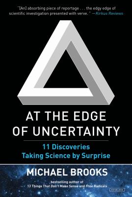 At the Edge of Uncertainty: 11 Discoveries Taking Science by Surprise - Brooks, Michael