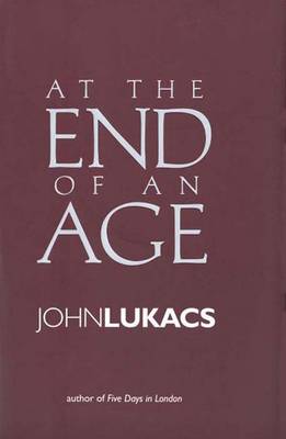 At the End of an Age - Lukacs, John