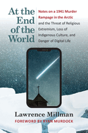 At the End of the World: Notes on a 1941 Murder Rampage in the Arctic and the Threat of Religious Extremism, Loss of Indigenous Culture, and Danger of Digital Life