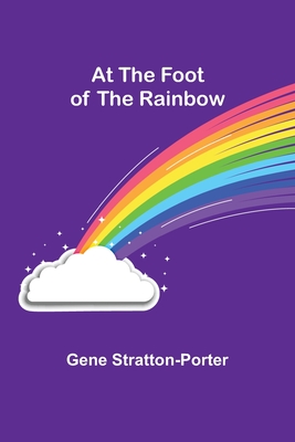 At the Foot of the Rainbow - Gene Stratton-Porter