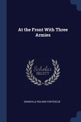 At the Front With Three Armies - Fortescue, Granville Roland