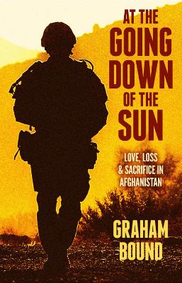 At The Going Down of the Sun: Love, Loss and Sacrifice in Afghanistan - Bound, Graham