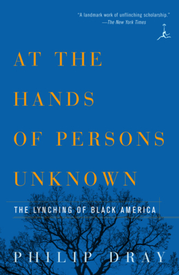 At the Hands of Persons Unknown: The Lynching of Black America - Dray, Philip