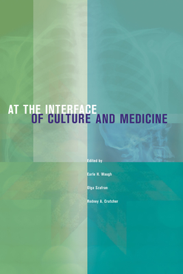 At the Interface of Culture and Medicine - Waugh, Earle H. (Editor), and Szafran, Olga, BSc (Editor), and Crutcher, Rodney A. (Editor)