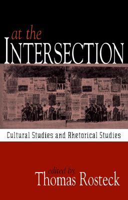 At the Intersection: Cultural Studies and Rhetorical Studies - Rosteck, Thomas, PhD (Editor)
