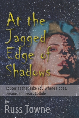 At the Jagged Edge of Shadows: 12 Stories that Take You Where Hopes, Dreams, and Fears Collide - Smith, Karen S (Editor), and Towne, Russ