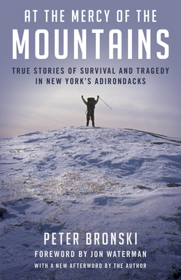 At the Mercy of the Mountains: True Stories Of Survival And Tragedy In New York's Adirondacks - Bronski, Peter, and Waterman, Jonathan (Foreword by)