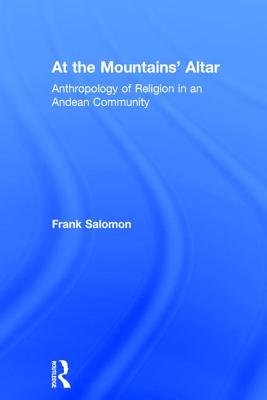 At the Mountains' Altar: Anthropology of Religion in an Andean Community - Salomon, Frank