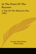 At The Point Of The Bayonet: A Tale Of The Mahratta War (1902)