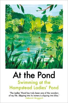 At the Pond: Swimming at the Hampstead Ladies' Pond - Drabble, Margaret, and Freud, Esther, and Mackintosh, Sophie