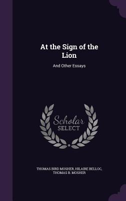At the Sign of the Lion: And Other Essays - Mosher, Thomas Bird, and Belloc, Hilaire