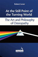 At the Still Point of the Turning World: The Art and Philosophy of Osteopathy