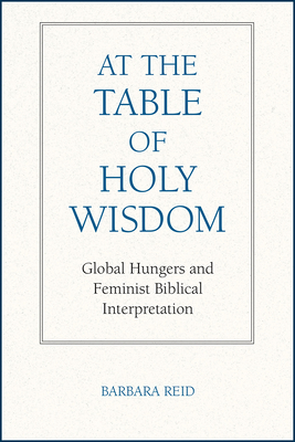 At the Table of Holy Wisdom: Global Hungers and Feminist Biblical Interpretation - Reid, Barbara E