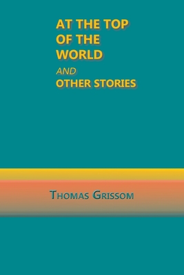 At the Top of the World and Other Stories - Grissom, Thomas