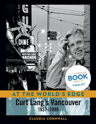 At the World's Edge: Curt Lang's Vancouver 1937-1998 - Cornwall, Claudia