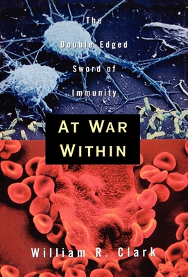 At War Within: The Double-Edged Sword of Immunity - Clark, William R