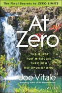 At Zero: The Final Secrets to Zero Limits the Quest for Miracles Through Ho?oponopono