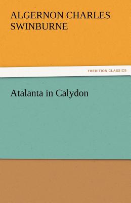 Atalanta in Calydon - Swinburne, Algernon Charles