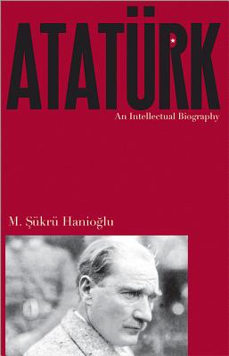 Atatrk: An Intellectual Biography - Hanio lu, M  kr