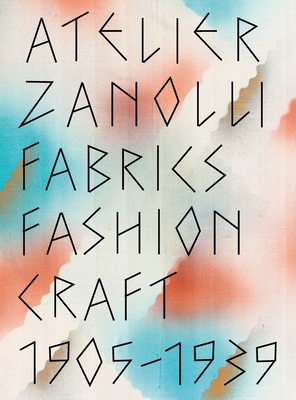 Atelier Zanolli: Fabrics, Fashion, Craft 1905-1939 - Museum fr Gestaltung Zrich (Editor), and Flaschberger, Sabine (Editor)