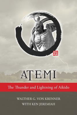 Atemi: The Thunder and Lightning of Aikido - Von Krenner, Walther, and Jerimiah, Ken, and Wiley, Mark V (Foreword by)