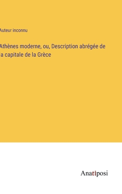 Athnes moderne, ou, Description abrge de la capitale de la Grce - Auteur Inconnu