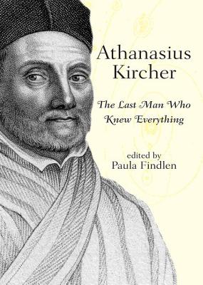 Athanasius Kircher: The Last Man Who Knew Everything - Findlen, Paula (Editor)