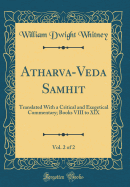 Atharva-Veda Samhit, Vol. 2 of 2: Translated with a Critical and Exegetical Commentary; Books VIII to XIX (Classic Reprint)