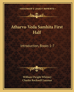 Atharva-Veda Samhita First Half: Introduction, Books 1-7