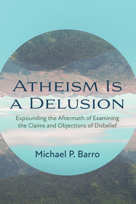 Atheism Is a Delusion - Barro, Michael P