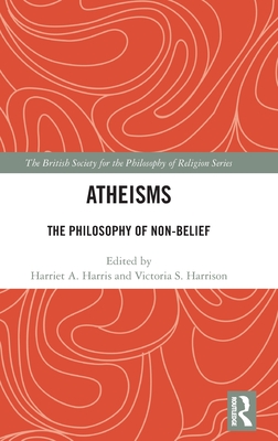 Atheisms: The Philosophy of Non-Belief - Harris, Harriet A. (Editor), and Harrison, Victoria S. (Editor)