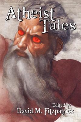 Atheist Tales - Fitzpatrick, David M (Editor), and Barker, Dan (Contributions by), and Lee, Earl (Contributions by)