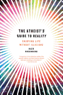 Atheist's Guide to Reality: Enjoying Life Without Illusions
