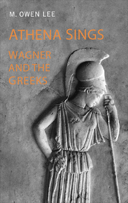 Athena Sings: Wagner and the Greeks - Lee, M Owen