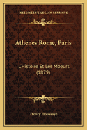 Athenes Rome, Paris: L'Histoire Et Les Moeurs (1879)