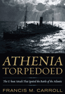 Athenia Torpedoed: The U-Boat Attack that Ignited the Battle of the Atlantic - Carroll, Francis M.
